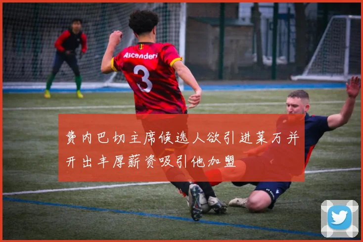 费内巴切主席候选人欲引进莱万并开出丰厚薪资吸引他加盟